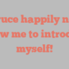 A  Bruce happily notes Allow me to introduce myself!