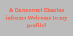 A  Canzoneri Charles informs Welcome to my profile!