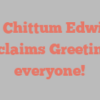 A  Chittum Edwin exclaims Greetings everyone!