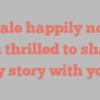 A  Dale happily notes I’m thrilled to share my story with you!