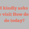 A  H kindly asks for your visit How do you do today?