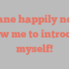 A  Jane happily notes Allow me to introduce myself!
