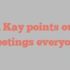 A  Kay points out Greetings everyone!