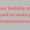 A  Lynn joyfully states Pleased to make your acquaintance!