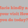 A  Marie kindly asks for your visit How do you do today?