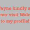A  Wayne kindly asks for your visit Welcome to my profile!