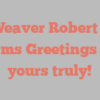 A  Weaver Robert L T informs Greetings from yours truly!