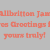 A Allbritton James shares Greetings from yours truly!