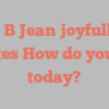 A B Jean joyfully states How do you do today?