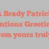 A Brady Patrick mentions Greetings from yours truly!