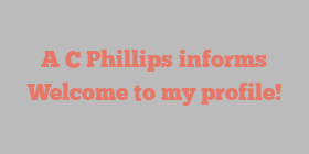 A C Phillips informs Welcome to my profile!
