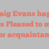 A Craig Evans happily notes Pleased to make your acquaintance!