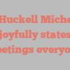 A Huckell Michele joyfully states Greetings everyone!