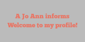 A Jo Ann informs Welcome to my profile!