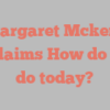 A Margaret Mckenzie exclaims How do you do today?