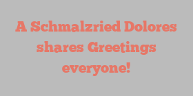 A Schmalzried Dolores shares Greetings everyone!