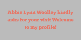Abbie Lynn Woolley kindly asks for your visit Welcome to my profile!