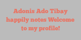 Adonis Ado Tibay happily notes Welcome to my profile!