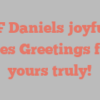 Al F Daniels joyfully states Greetings from yours truly!