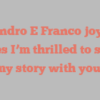 Alejandro E Franco joyfully states I’m thrilled to share my story with you!
