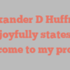 Alexander D Huffman joyfully states Welcome to my profile!