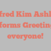 Alfred Kim Ashley informs Greetings everyone!