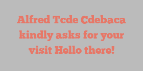 Alfred Tcde Cdebaca kindly asks for your visit Hello there!