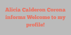 Alicia Calderon Corona informs Welcome to my profile!