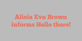 Alisia Eva Brown informs Hello there!