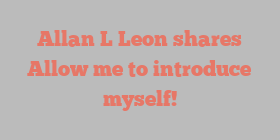 Allan L Leon shares Allow me to introduce myself!