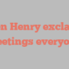 Allen  Henry exclaims Greetings everyone!