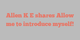 Allen K E shares Allow me to introduce myself!