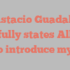 Anastacio  Guadalupe joyfully states Allow me to introduce myself!