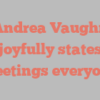 Andrea  Vaughn joyfully states Greetings everyone!