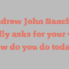 Andrew John Sanchez kindly asks for your visit How do you do today?