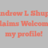 Andrew L Shupe exclaims Welcome to my profile!