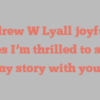 Andrew W Lyall joyfully states I’m thrilled to share my story with you!