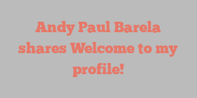 Andy Paul Barela shares Welcome to my profile!