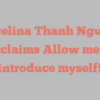 Angelina Thanh Nguyen exclaims Allow me to introduce myself!