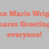 Ann Marie Wright shares Greetings everyone!