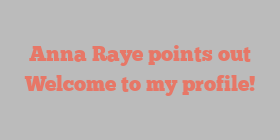 Anna  Raye points out Welcome to my profile!