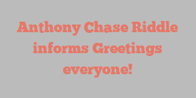Anthony Chase Riddle informs Greetings everyone!