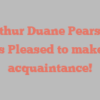 Arthur Duane Pearson shares Pleased to make your acquaintance!