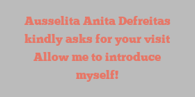 Ausselita Anita Defreitas kindly asks for your visit Allow me to introduce myself!