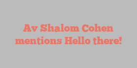 Av Shalom Cohen mentions Hello there!