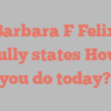 Barbara F Felix joyfully states How do you do today?