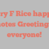 Barry F Rice happily notes Greetings everyone!
