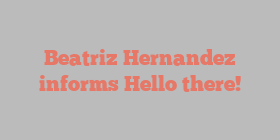 Beatriz  Hernandez informs Hello there!