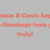Benjamin B Cantu happily notes Greetings from yours truly!