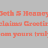 Beth  S Heaney exclaims Greetings from yours truly!